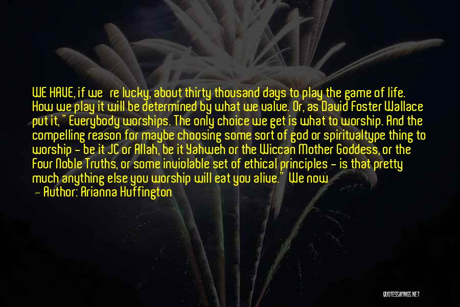 Arianna Huffington Quotes: We Have, If We're Lucky, About Thirty Thousand Days To Play The Game Of Life. How We Play It Will