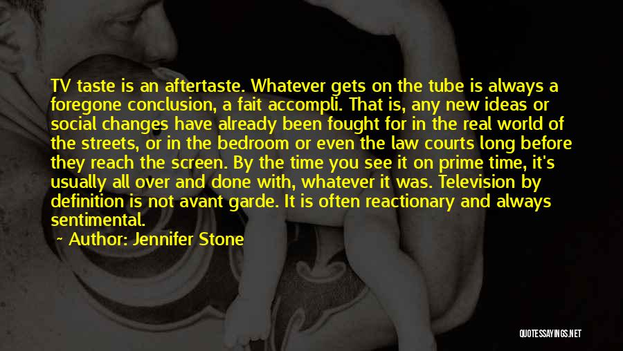 Jennifer Stone Quotes: Tv Taste Is An Aftertaste. Whatever Gets On The Tube Is Always A Foregone Conclusion, A Fait Accompli. That Is,