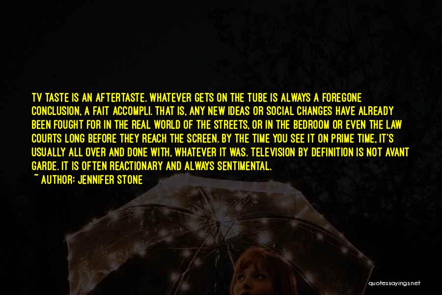 Jennifer Stone Quotes: Tv Taste Is An Aftertaste. Whatever Gets On The Tube Is Always A Foregone Conclusion, A Fait Accompli. That Is,