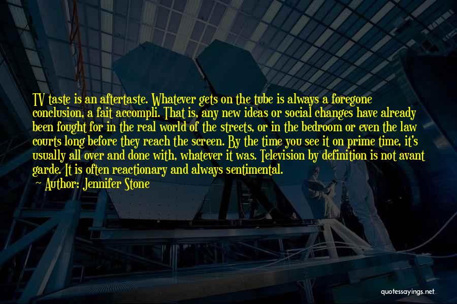 Jennifer Stone Quotes: Tv Taste Is An Aftertaste. Whatever Gets On The Tube Is Always A Foregone Conclusion, A Fait Accompli. That Is,