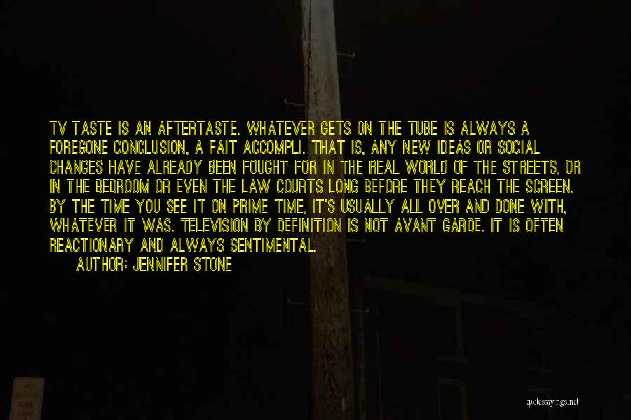 Jennifer Stone Quotes: Tv Taste Is An Aftertaste. Whatever Gets On The Tube Is Always A Foregone Conclusion, A Fait Accompli. That Is,