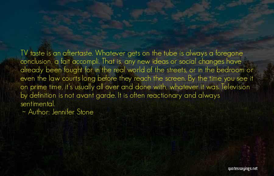 Jennifer Stone Quotes: Tv Taste Is An Aftertaste. Whatever Gets On The Tube Is Always A Foregone Conclusion, A Fait Accompli. That Is,