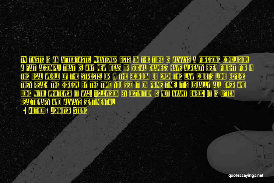 Jennifer Stone Quotes: Tv Taste Is An Aftertaste. Whatever Gets On The Tube Is Always A Foregone Conclusion, A Fait Accompli. That Is,