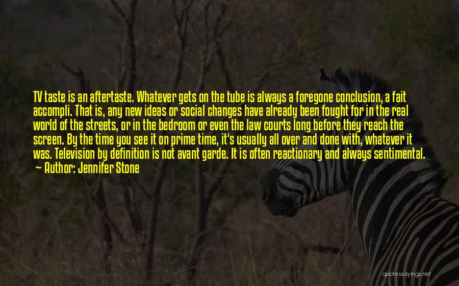 Jennifer Stone Quotes: Tv Taste Is An Aftertaste. Whatever Gets On The Tube Is Always A Foregone Conclusion, A Fait Accompli. That Is,