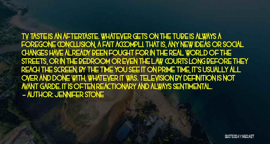 Jennifer Stone Quotes: Tv Taste Is An Aftertaste. Whatever Gets On The Tube Is Always A Foregone Conclusion, A Fait Accompli. That Is,