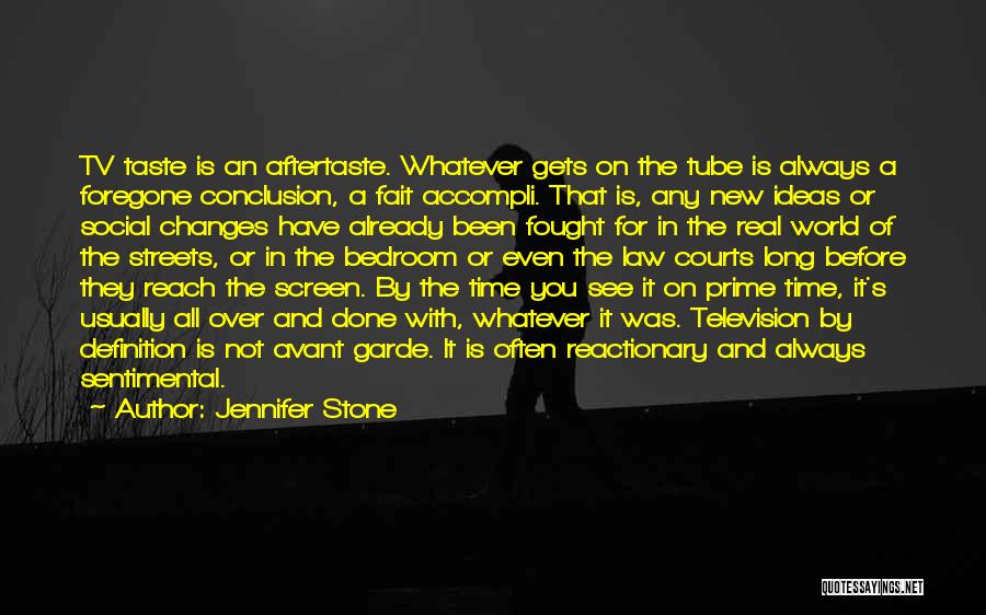 Jennifer Stone Quotes: Tv Taste Is An Aftertaste. Whatever Gets On The Tube Is Always A Foregone Conclusion, A Fait Accompli. That Is,