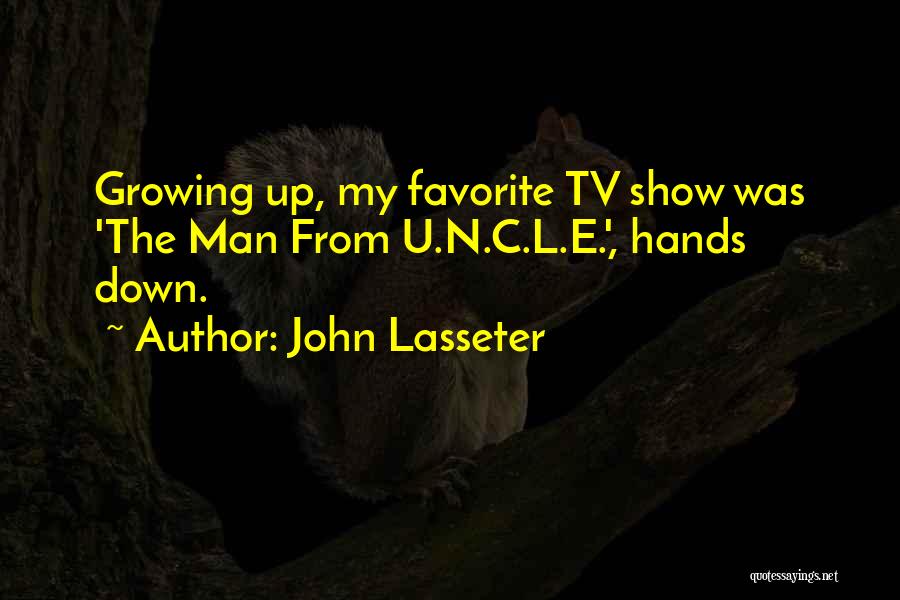 John Lasseter Quotes: Growing Up, My Favorite Tv Show Was 'the Man From U.n.c.l.e.', Hands Down.