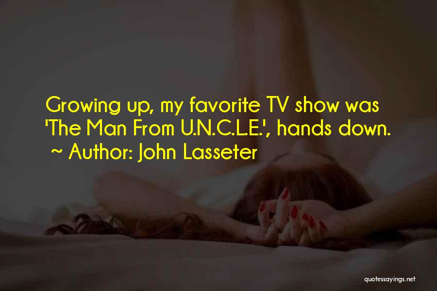 John Lasseter Quotes: Growing Up, My Favorite Tv Show Was 'the Man From U.n.c.l.e.', Hands Down.