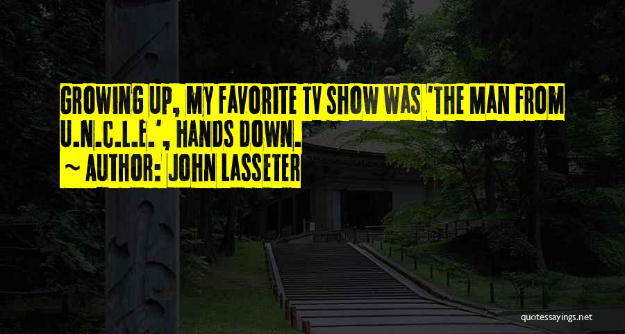 John Lasseter Quotes: Growing Up, My Favorite Tv Show Was 'the Man From U.n.c.l.e.', Hands Down.