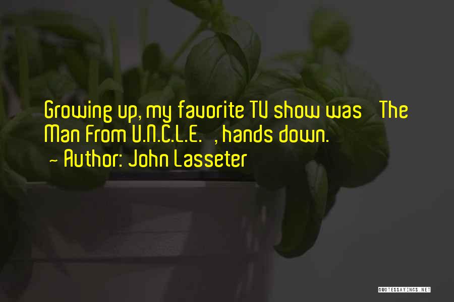 John Lasseter Quotes: Growing Up, My Favorite Tv Show Was 'the Man From U.n.c.l.e.', Hands Down.