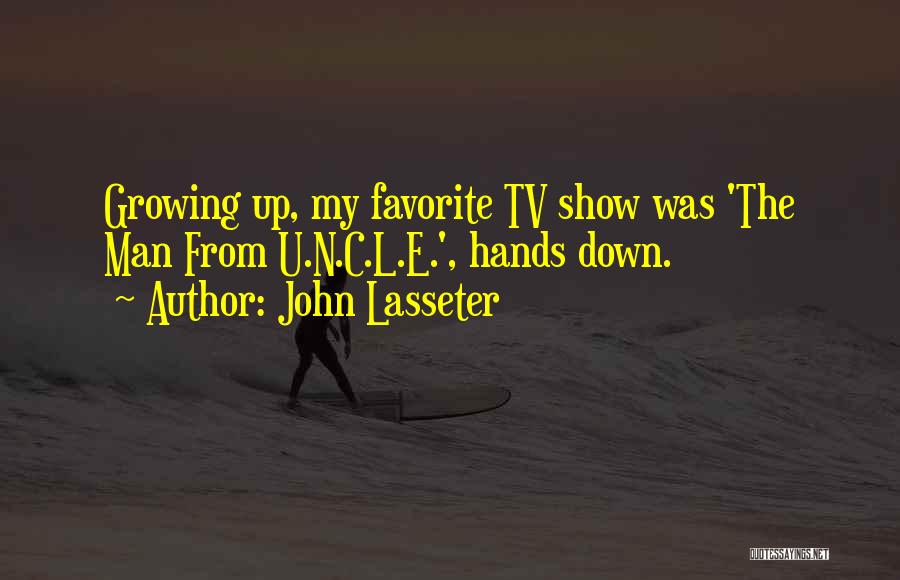 John Lasseter Quotes: Growing Up, My Favorite Tv Show Was 'the Man From U.n.c.l.e.', Hands Down.