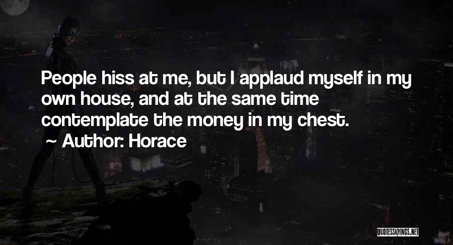Horace Quotes: People Hiss At Me, But I Applaud Myself In My Own House, And At The Same Time Contemplate The Money