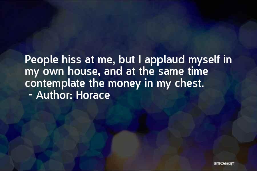 Horace Quotes: People Hiss At Me, But I Applaud Myself In My Own House, And At The Same Time Contemplate The Money