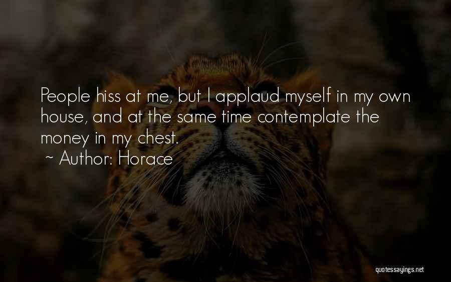 Horace Quotes: People Hiss At Me, But I Applaud Myself In My Own House, And At The Same Time Contemplate The Money