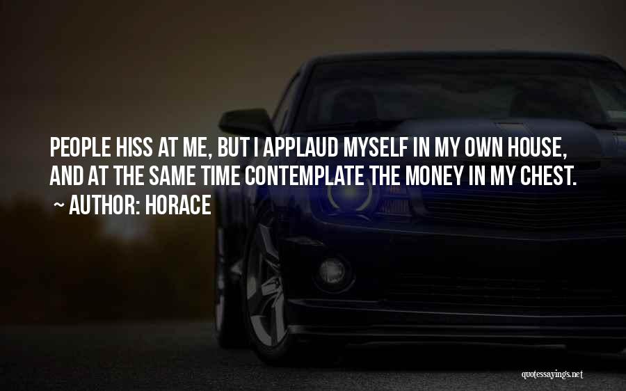 Horace Quotes: People Hiss At Me, But I Applaud Myself In My Own House, And At The Same Time Contemplate The Money