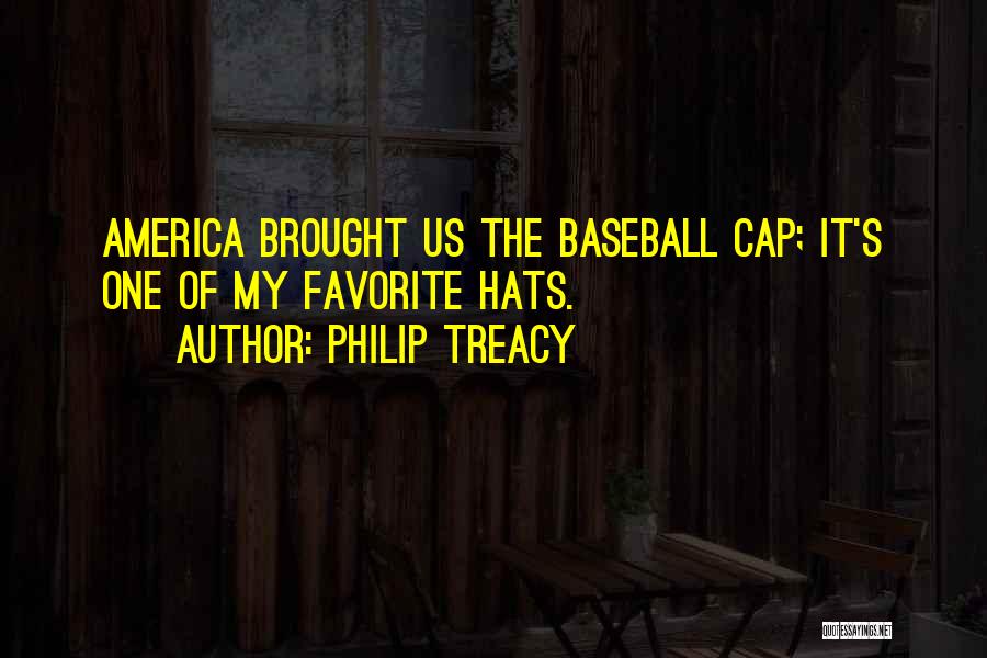 Philip Treacy Quotes: America Brought Us The Baseball Cap; It's One Of My Favorite Hats.