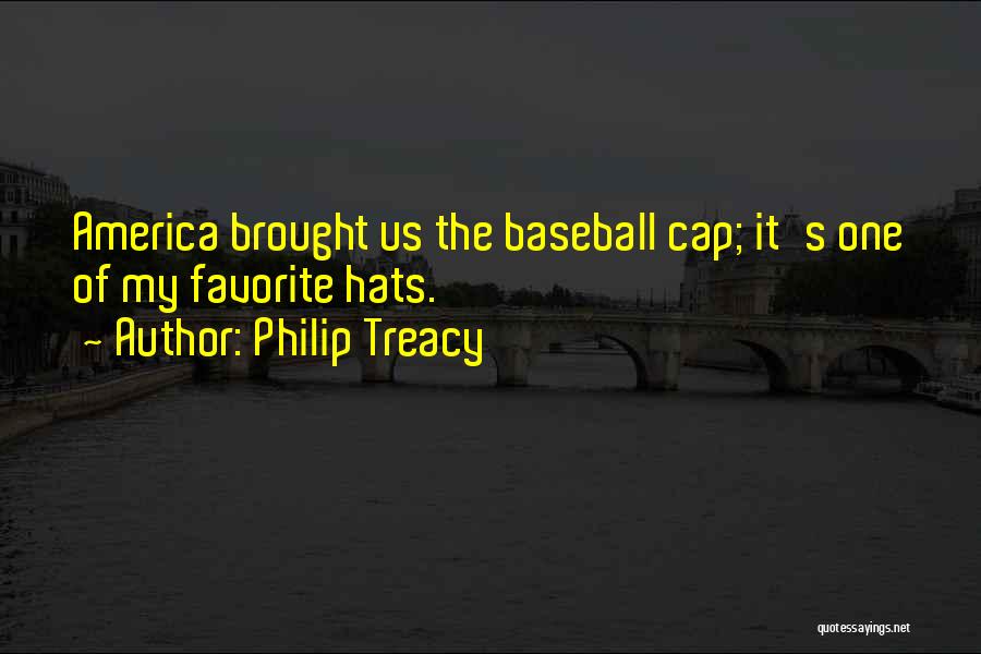 Philip Treacy Quotes: America Brought Us The Baseball Cap; It's One Of My Favorite Hats.