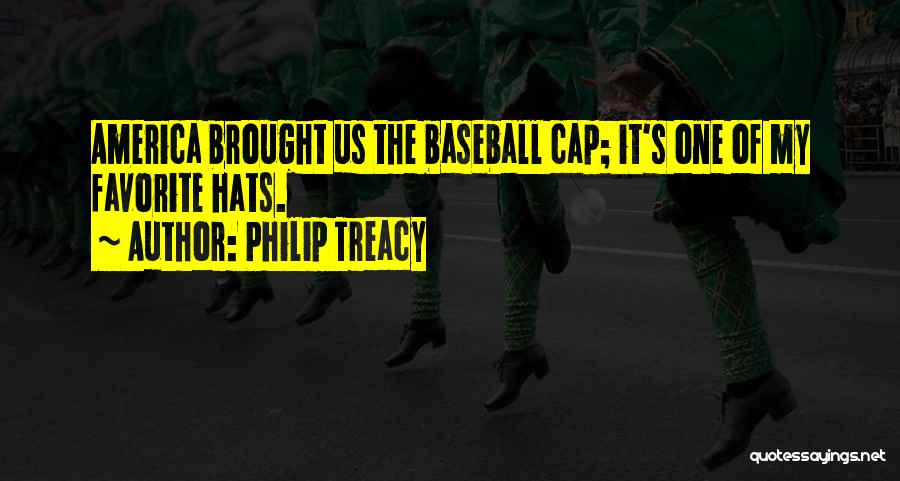 Philip Treacy Quotes: America Brought Us The Baseball Cap; It's One Of My Favorite Hats.