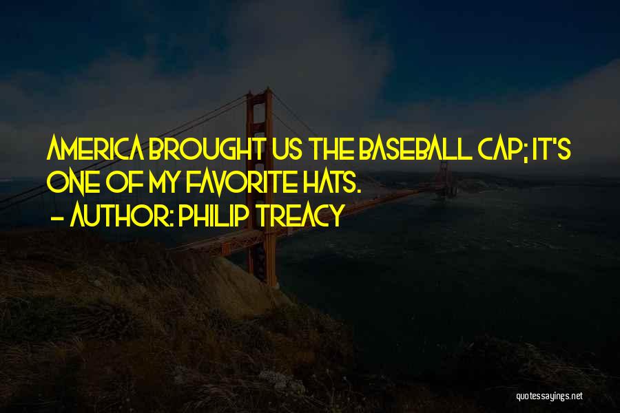 Philip Treacy Quotes: America Brought Us The Baseball Cap; It's One Of My Favorite Hats.