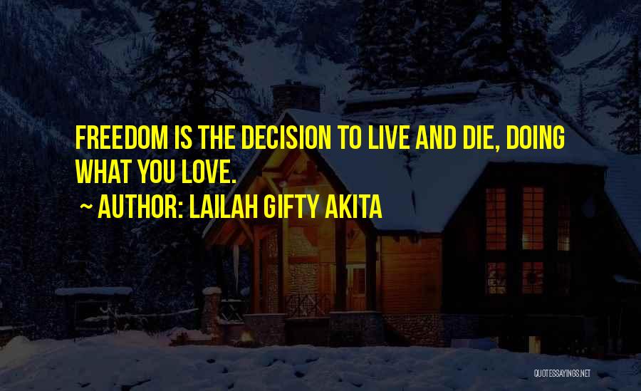 Lailah Gifty Akita Quotes: Freedom Is The Decision To Live And Die, Doing What You Love.