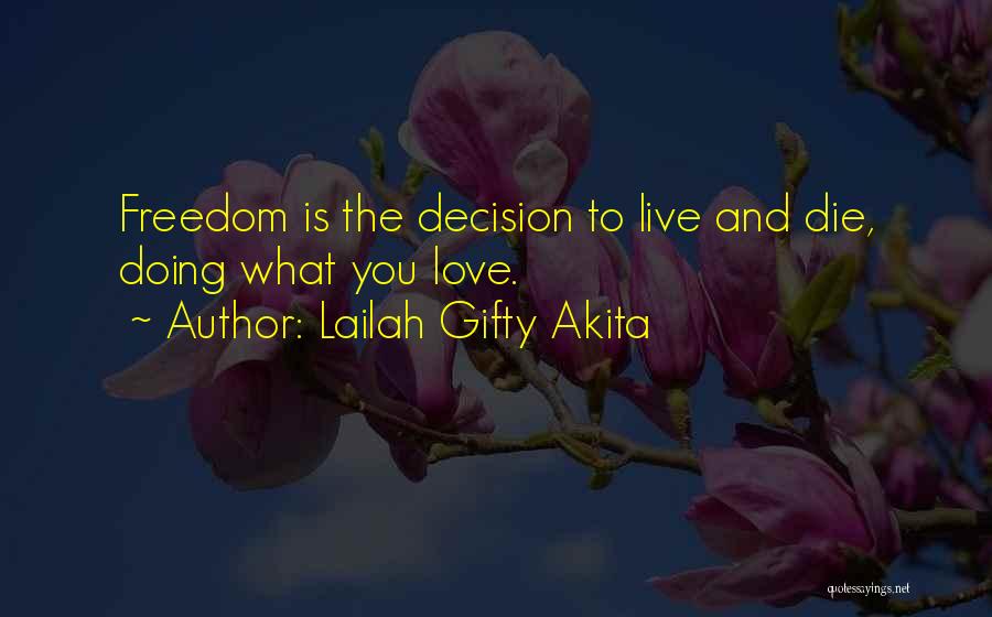 Lailah Gifty Akita Quotes: Freedom Is The Decision To Live And Die, Doing What You Love.