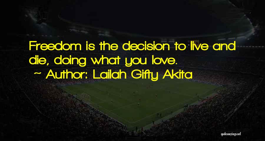 Lailah Gifty Akita Quotes: Freedom Is The Decision To Live And Die, Doing What You Love.