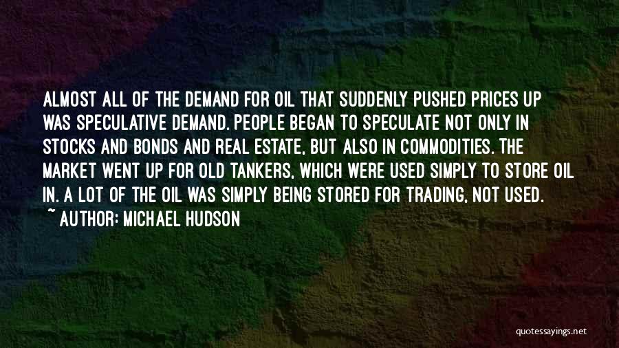 Michael Hudson Quotes: Almost All Of The Demand For Oil That Suddenly Pushed Prices Up Was Speculative Demand. People Began To Speculate Not