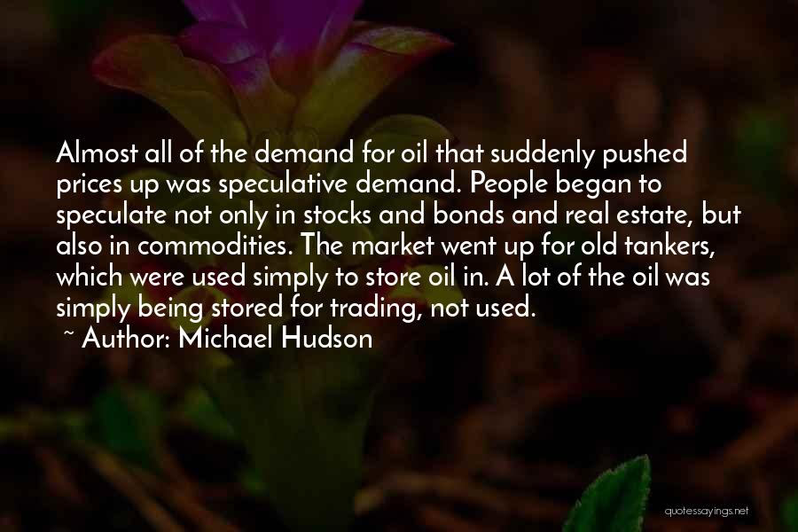 Michael Hudson Quotes: Almost All Of The Demand For Oil That Suddenly Pushed Prices Up Was Speculative Demand. People Began To Speculate Not
