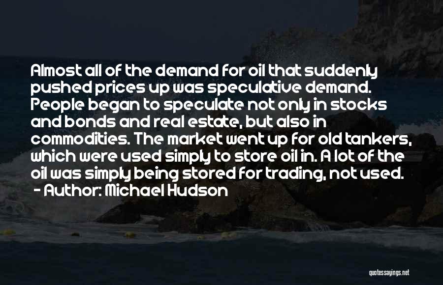 Michael Hudson Quotes: Almost All Of The Demand For Oil That Suddenly Pushed Prices Up Was Speculative Demand. People Began To Speculate Not