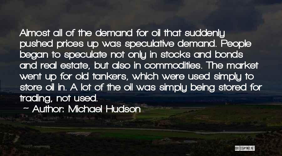 Michael Hudson Quotes: Almost All Of The Demand For Oil That Suddenly Pushed Prices Up Was Speculative Demand. People Began To Speculate Not