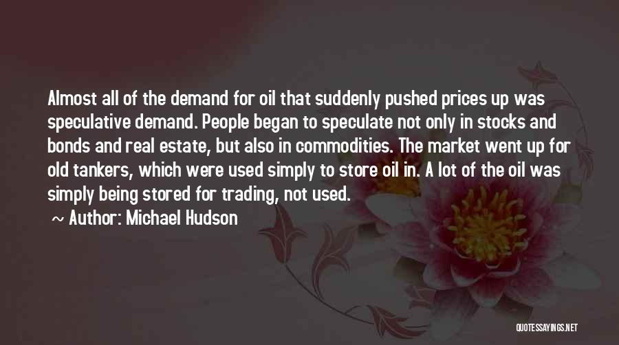 Michael Hudson Quotes: Almost All Of The Demand For Oil That Suddenly Pushed Prices Up Was Speculative Demand. People Began To Speculate Not