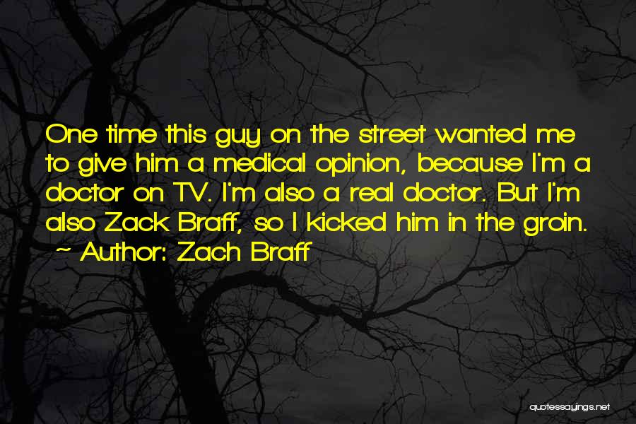 Zach Braff Quotes: One Time This Guy On The Street Wanted Me To Give Him A Medical Opinion, Because I'm A Doctor On