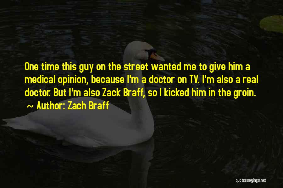 Zach Braff Quotes: One Time This Guy On The Street Wanted Me To Give Him A Medical Opinion, Because I'm A Doctor On
