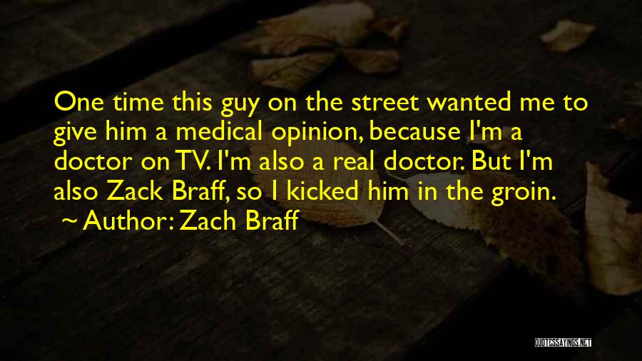 Zach Braff Quotes: One Time This Guy On The Street Wanted Me To Give Him A Medical Opinion, Because I'm A Doctor On