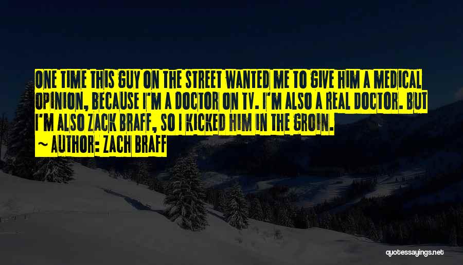 Zach Braff Quotes: One Time This Guy On The Street Wanted Me To Give Him A Medical Opinion, Because I'm A Doctor On