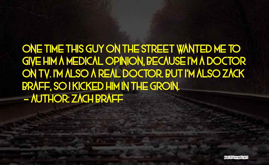 Zach Braff Quotes: One Time This Guy On The Street Wanted Me To Give Him A Medical Opinion, Because I'm A Doctor On