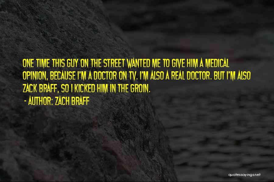 Zach Braff Quotes: One Time This Guy On The Street Wanted Me To Give Him A Medical Opinion, Because I'm A Doctor On