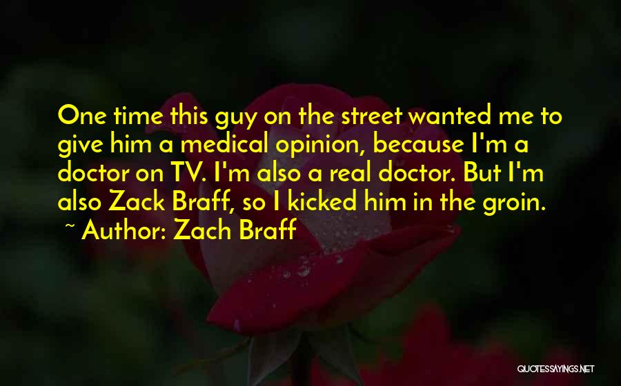 Zach Braff Quotes: One Time This Guy On The Street Wanted Me To Give Him A Medical Opinion, Because I'm A Doctor On