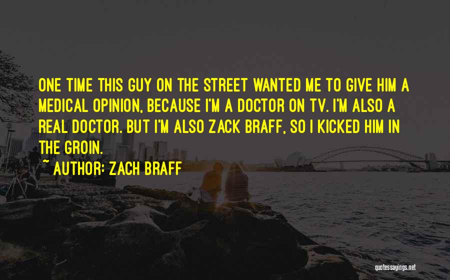 Zach Braff Quotes: One Time This Guy On The Street Wanted Me To Give Him A Medical Opinion, Because I'm A Doctor On