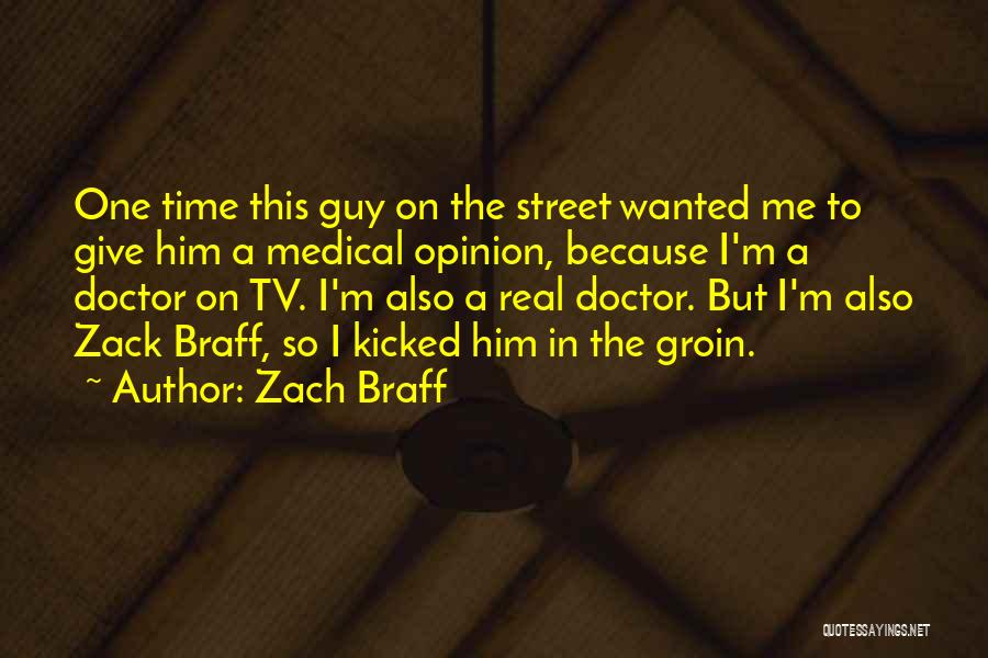 Zach Braff Quotes: One Time This Guy On The Street Wanted Me To Give Him A Medical Opinion, Because I'm A Doctor On