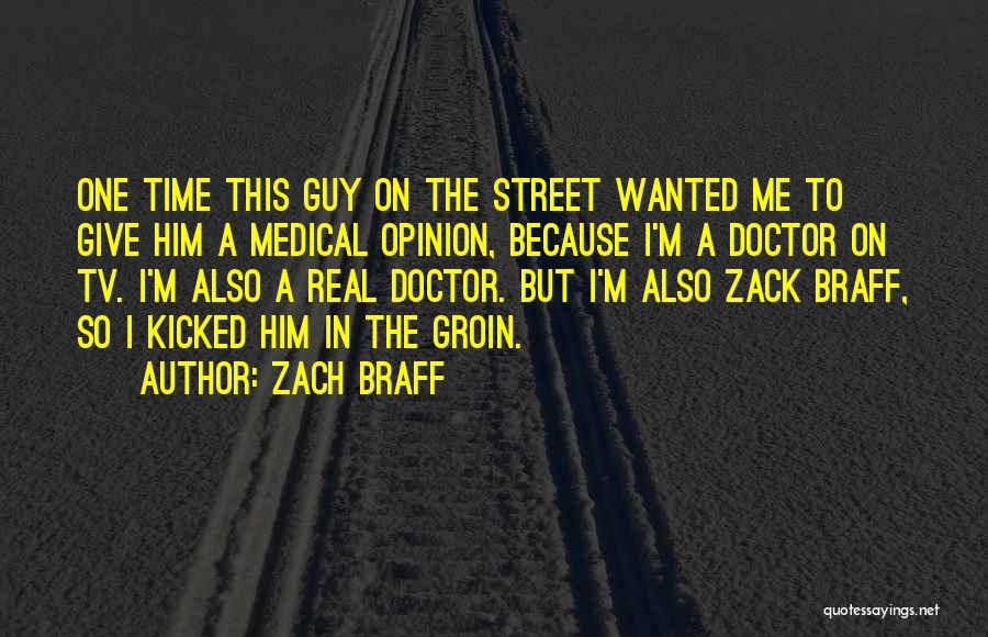 Zach Braff Quotes: One Time This Guy On The Street Wanted Me To Give Him A Medical Opinion, Because I'm A Doctor On