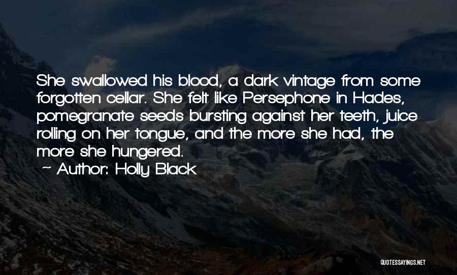 Holly Black Quotes: She Swallowed His Blood, A Dark Vintage From Some Forgotten Cellar. She Felt Like Persephone In Hades, Pomegranate Seeds Bursting