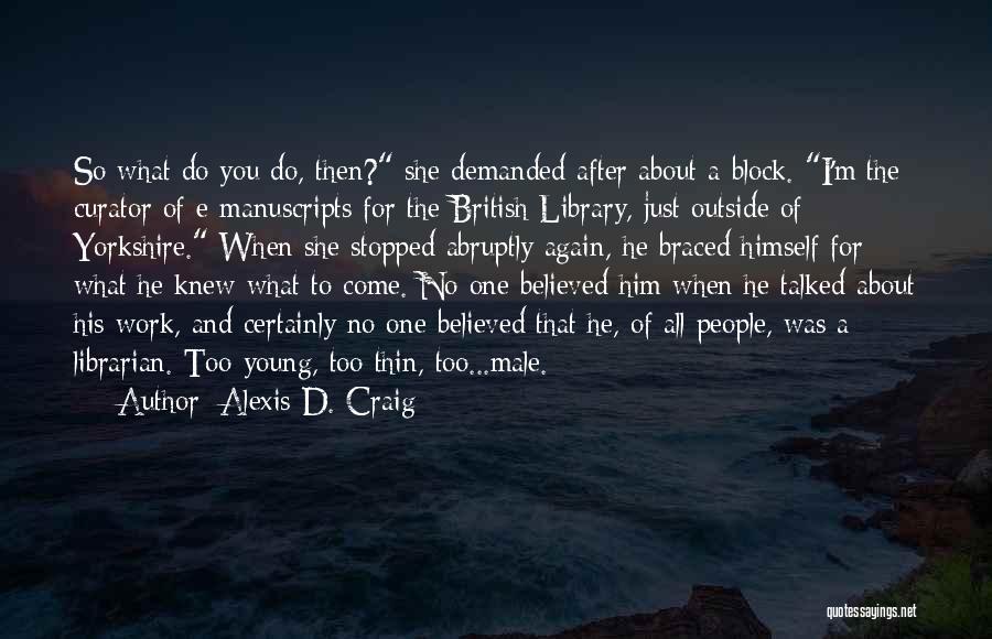 Alexis D. Craig Quotes: So What Do You Do, Then? She Demanded After About A Block. I'm The Curator Of E-manuscripts For The British