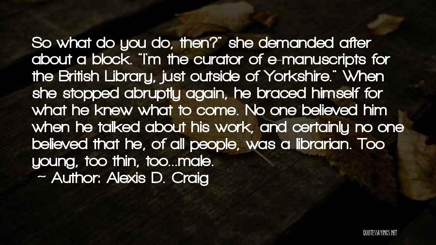 Alexis D. Craig Quotes: So What Do You Do, Then? She Demanded After About A Block. I'm The Curator Of E-manuscripts For The British