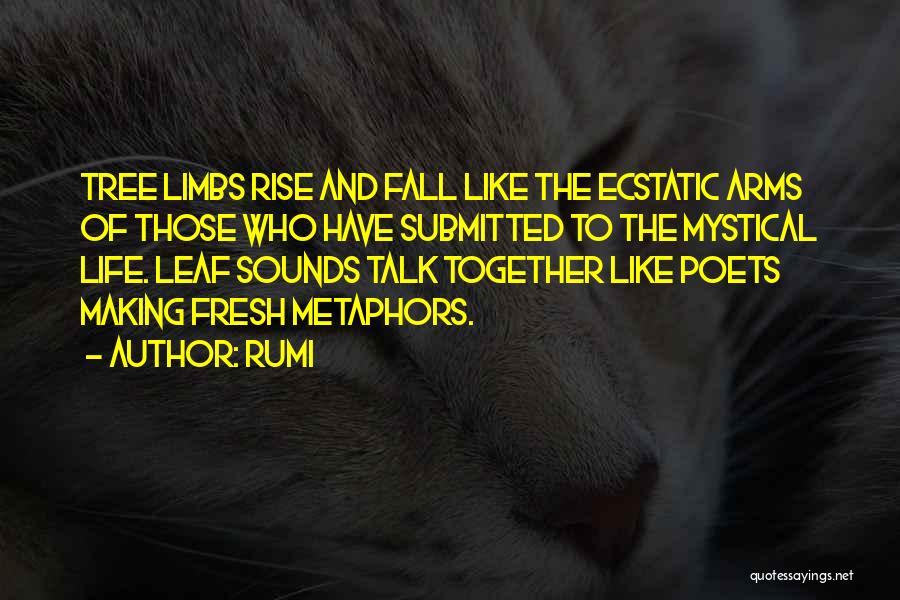 Rumi Quotes: Tree Limbs Rise And Fall Like The Ecstatic Arms Of Those Who Have Submitted To The Mystical Life. Leaf Sounds