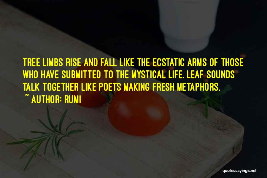 Rumi Quotes: Tree Limbs Rise And Fall Like The Ecstatic Arms Of Those Who Have Submitted To The Mystical Life. Leaf Sounds