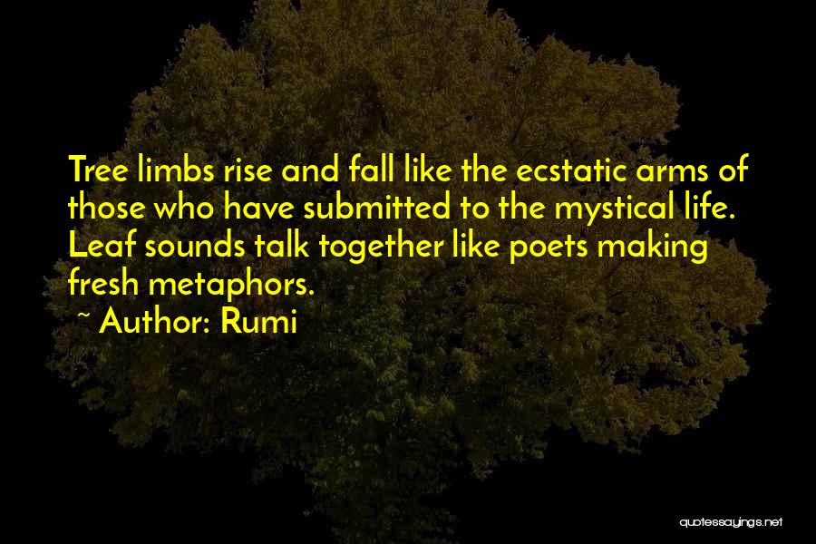 Rumi Quotes: Tree Limbs Rise And Fall Like The Ecstatic Arms Of Those Who Have Submitted To The Mystical Life. Leaf Sounds