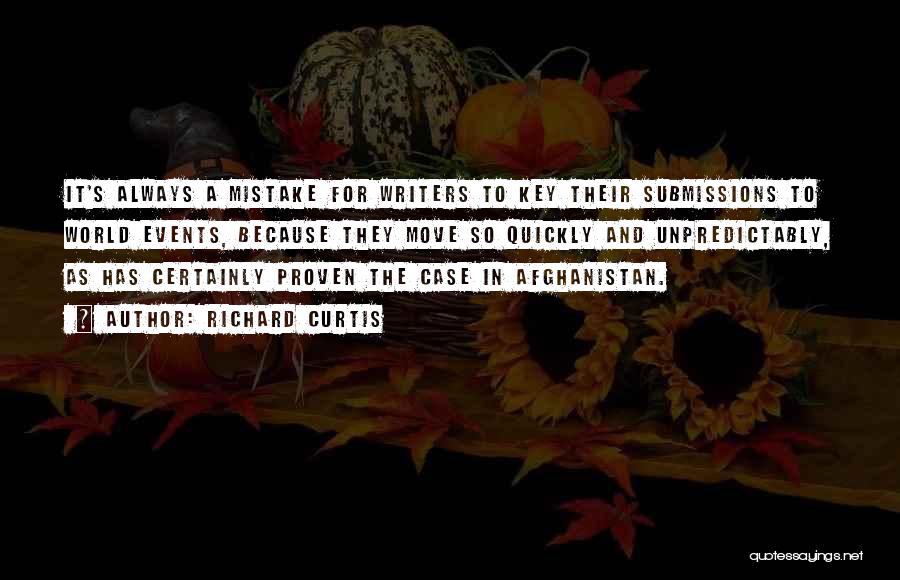 Richard Curtis Quotes: It's Always A Mistake For Writers To Key Their Submissions To World Events, Because They Move So Quickly And Unpredictably,