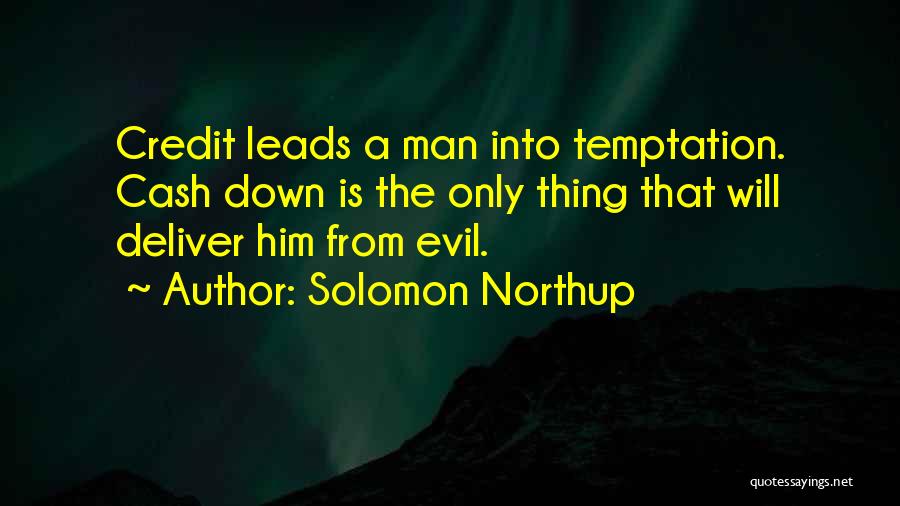 Solomon Northup Quotes: Credit Leads A Man Into Temptation. Cash Down Is The Only Thing That Will Deliver Him From Evil.