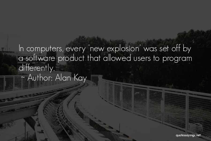 Alan Kay Quotes: In Computers, Every 'new Explosion' Was Set Off By A Software Product That Allowed Users To Program Differently.